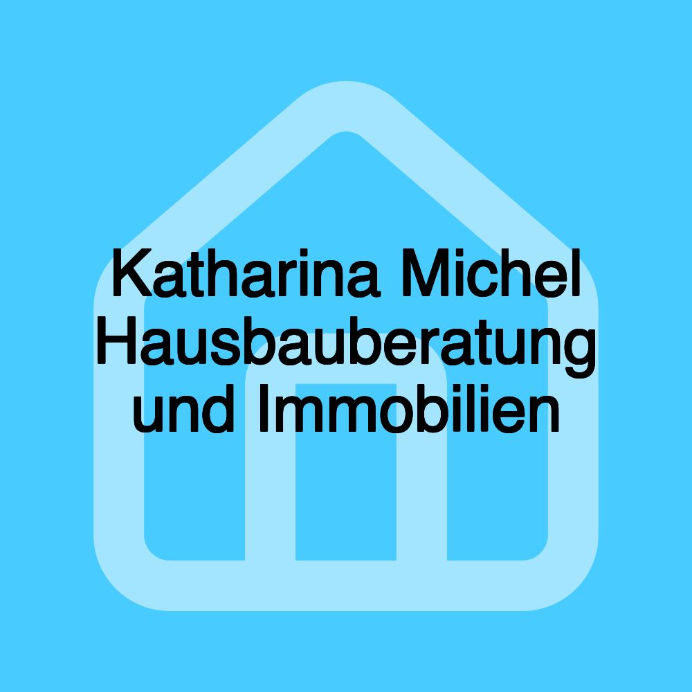 Katharina Michel Hausbauberatung und Immobilien