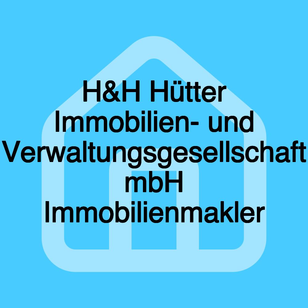 H&H Hütter Immobilien- und Verwaltungsgesellschaft mbH Immobilienmakler