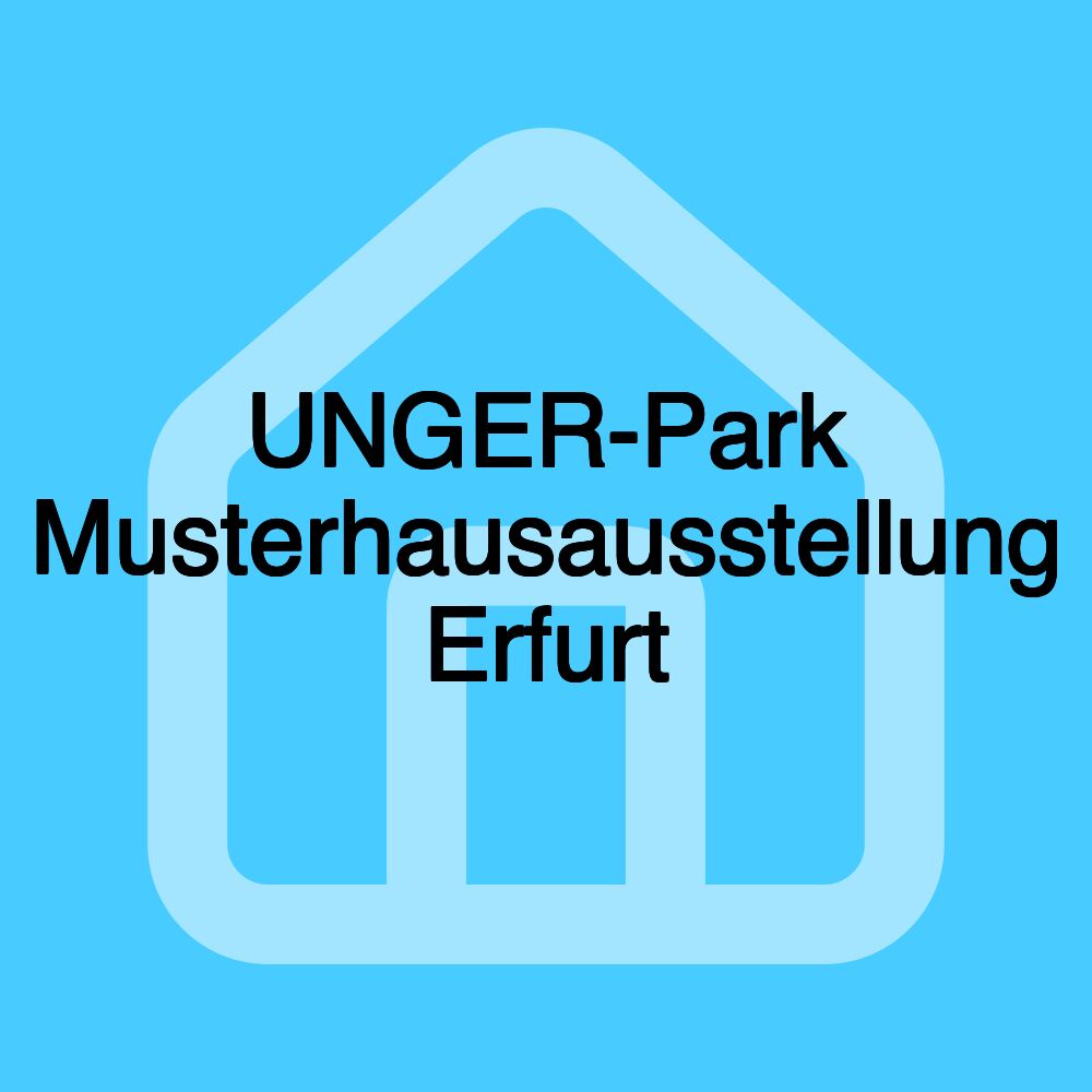 UNGER-Park Musterhausausstellung Erfurt