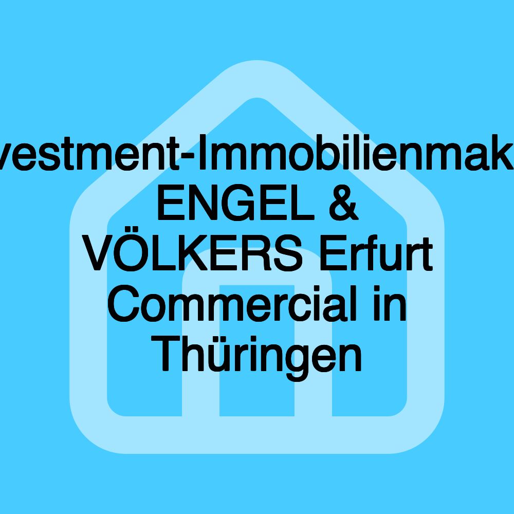 Investment-Immobilienmakler ENGEL & VÖLKERS Erfurt Commercial in Thüringen