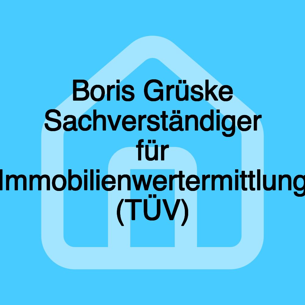 Boris Grüske Sachverständiger für Immobilienwertermittlung (TÜV)