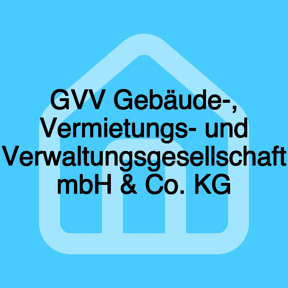 GVV Gebäude-, Vermietungs- und Verwaltungsgesellschaft mbH & Co. KG