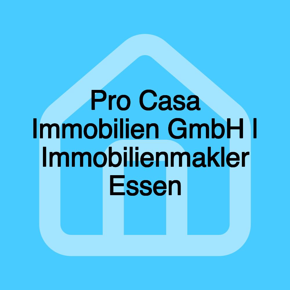 Pro Casa Immobilien GmbH | Immobilienmakler Essen