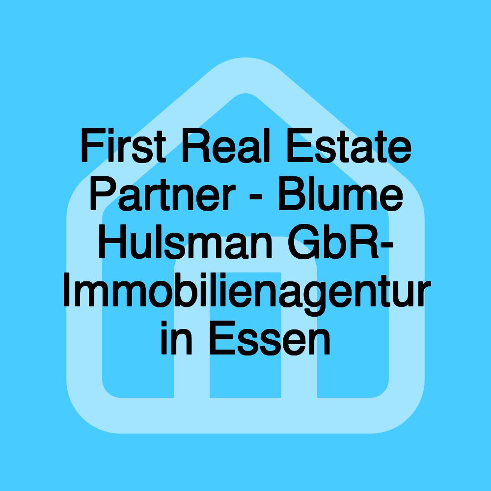 First Real Estate Partner - Blume Hulsman GbR- Immobilienagentur in Essen