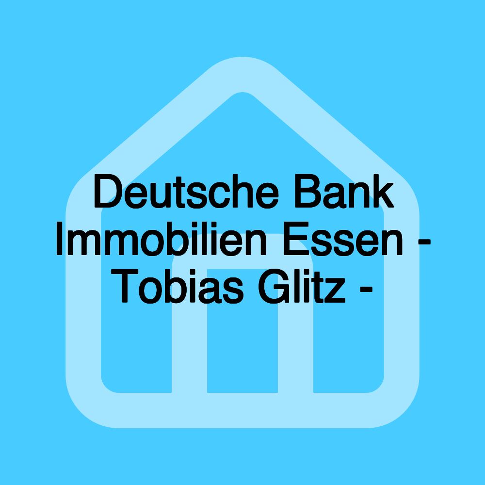 Deutsche Bank Immobilien Essen - Tobias Glitz -