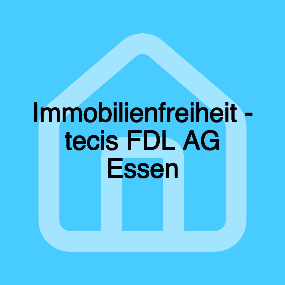 Immobilienfreiheit - tecis FDL AG Essen