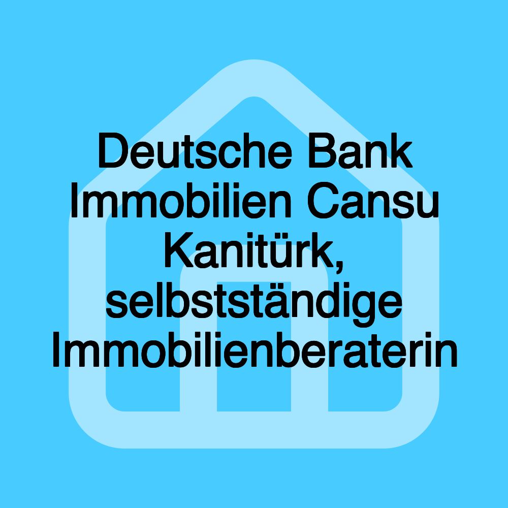 Deutsche Bank Immobilien Cansu Kanitürk, selbstständige Immobilienberaterin