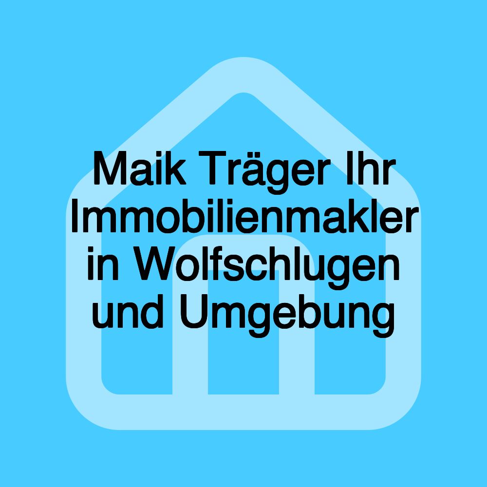 Maik Träger Ihr Immobilienmakler in Wolfschlugen und Umgebung