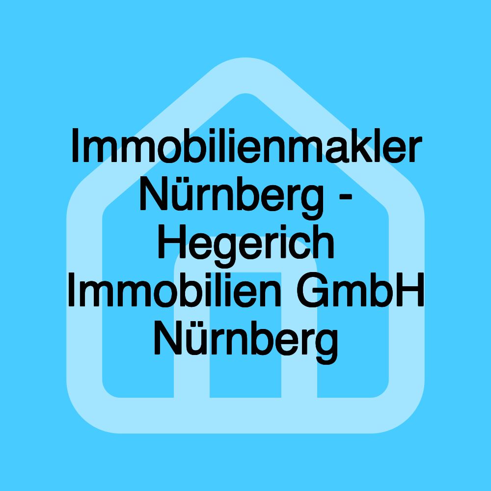 Immobilienmakler Nürnberg - Hegerich Immobilien GmbH Nürnberg