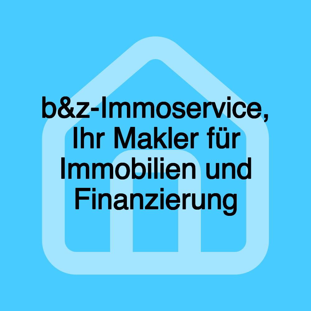 b&z-Immoservice, Ihr Makler für Immobilien und Finanzierung