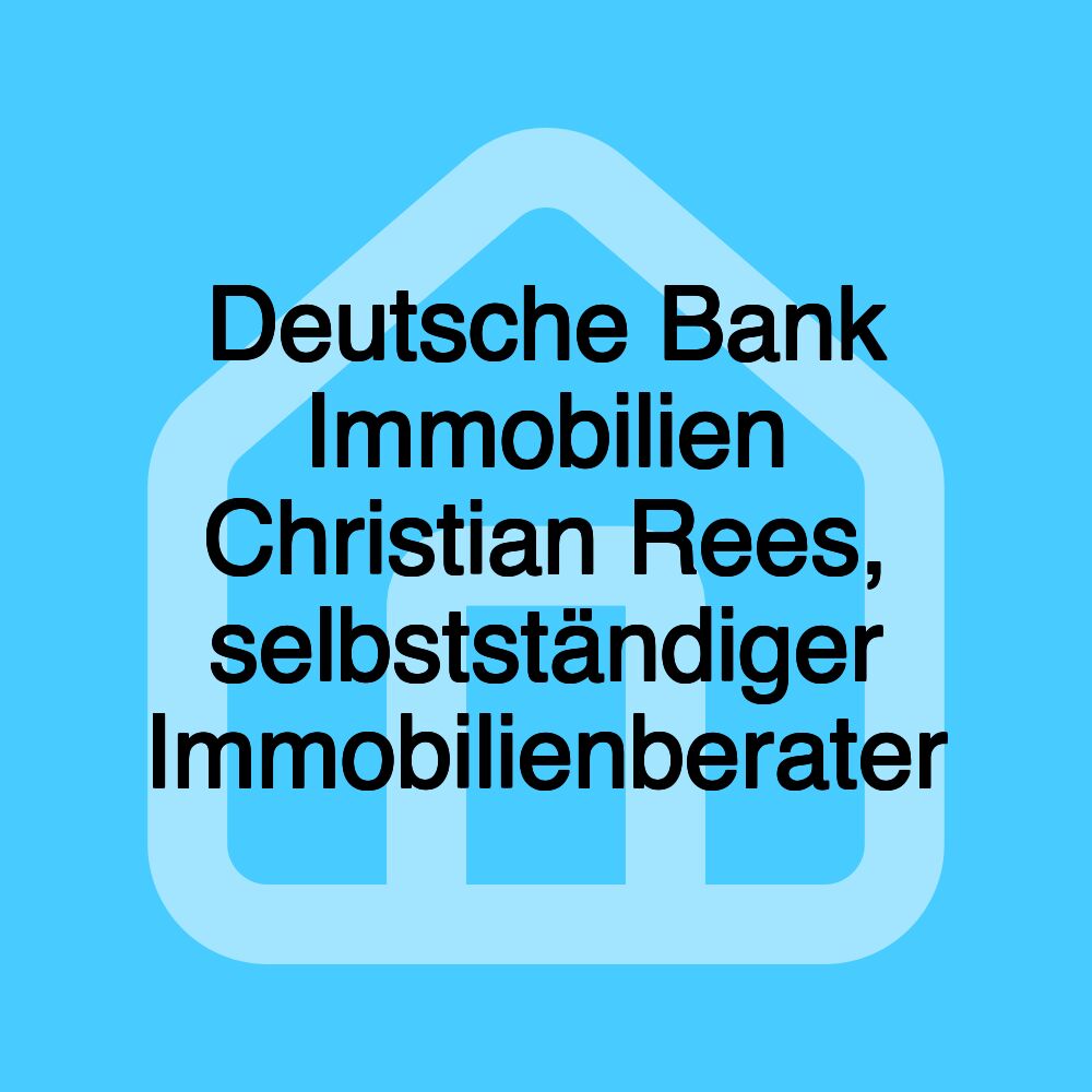 Deutsche Bank Immobilien Christian Rees, selbstständiger Immobilienberater