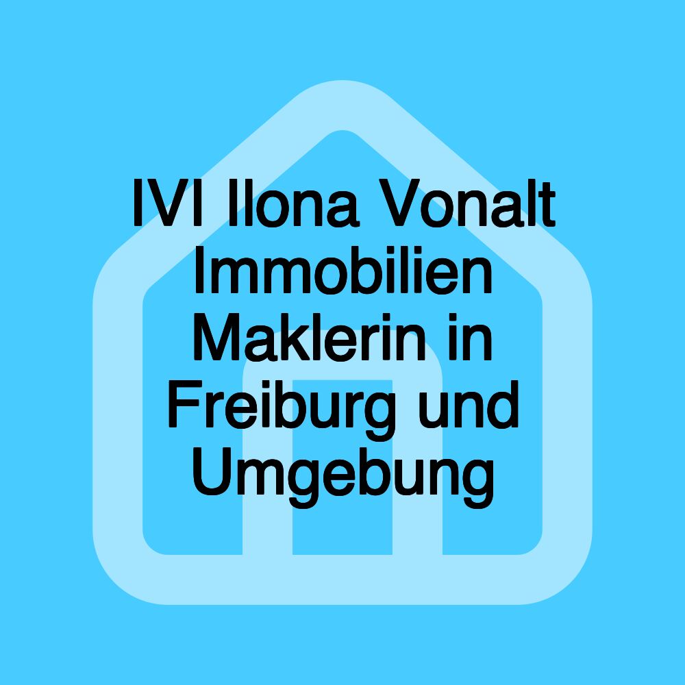 IVI Ilona Vonalt Immobilien Maklerin in Freiburg und Umgebung