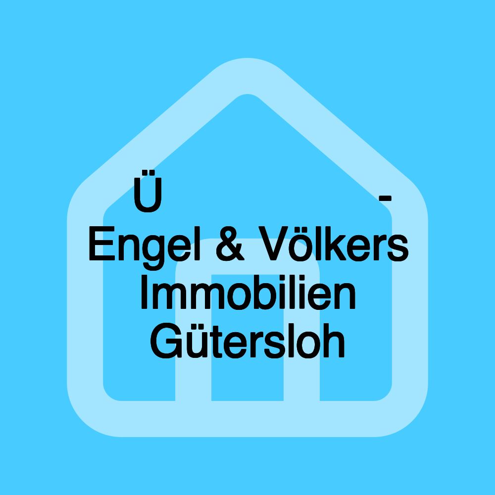 𝗜𝗠𝗠𝗢𝗕𝗜𝗟𝗜𝗘𝗡𝗠𝗔𝗞𝗟𝗘𝗥 𝗚Ü𝗧𝗘𝗥𝗦𝗟𝗢𝗛 - Engel & Völkers Immobilien Gütersloh