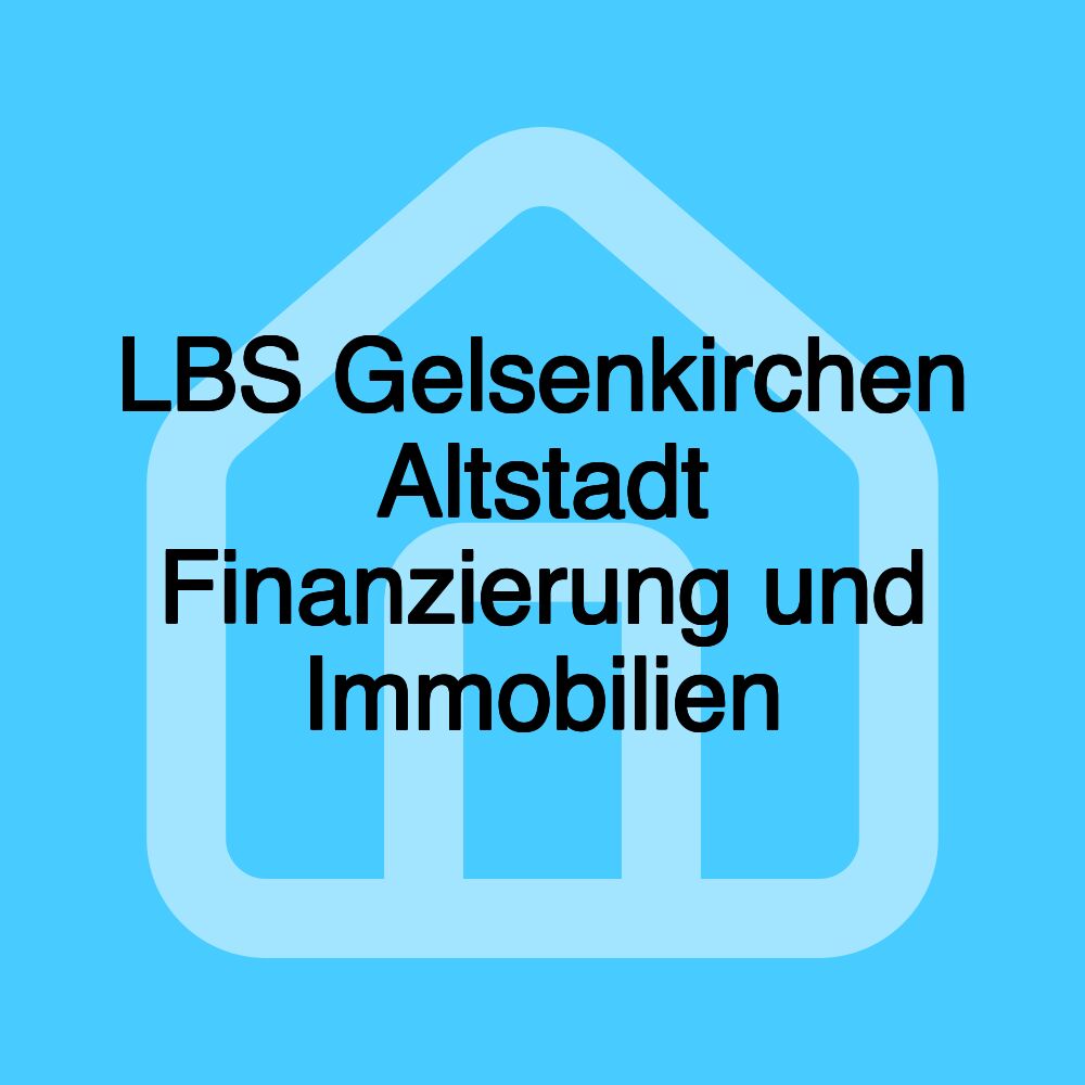 LBS Gelsenkirchen Altstadt Finanzierung und Immobilien