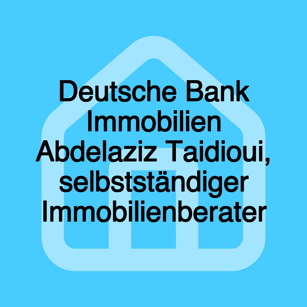 Deutsche Bank Immobilien Abdelaziz Taidioui, selbstständiger Immobilienberater