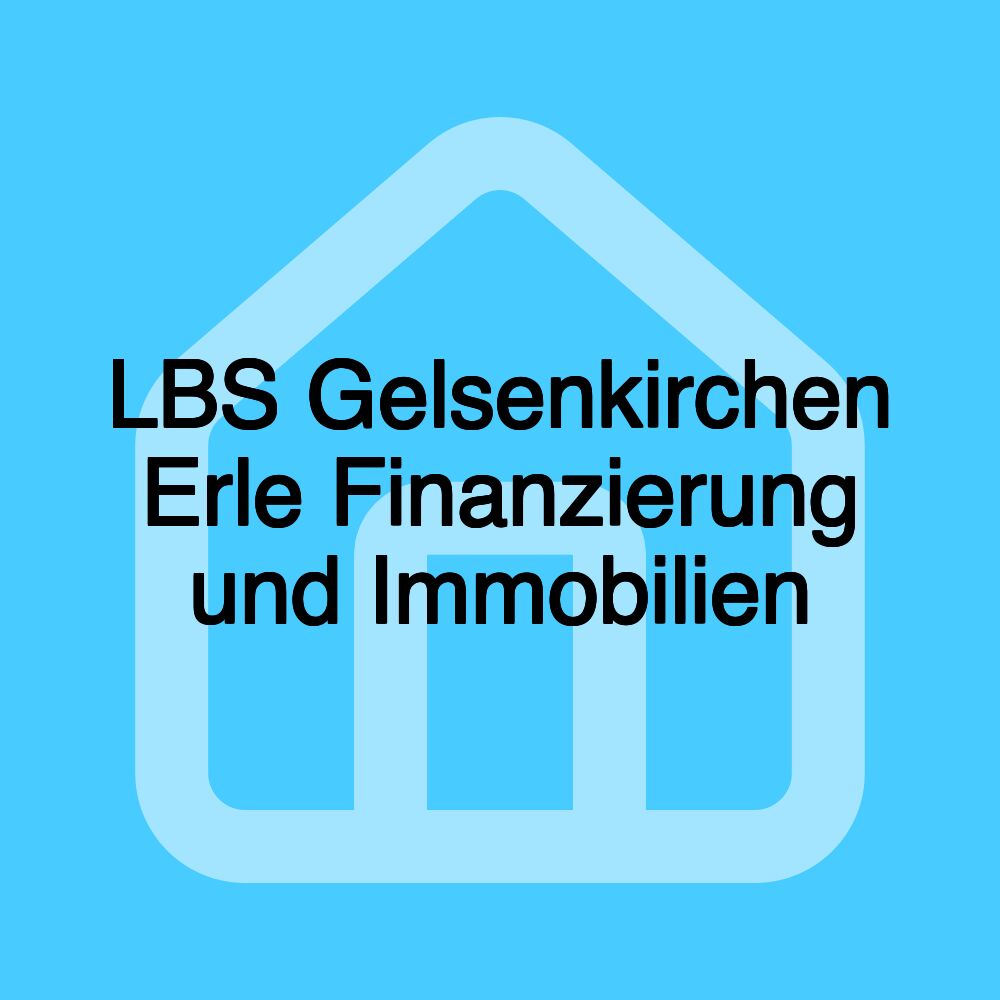 LBS Gelsenkirchen Erle Finanzierung und Immobilien