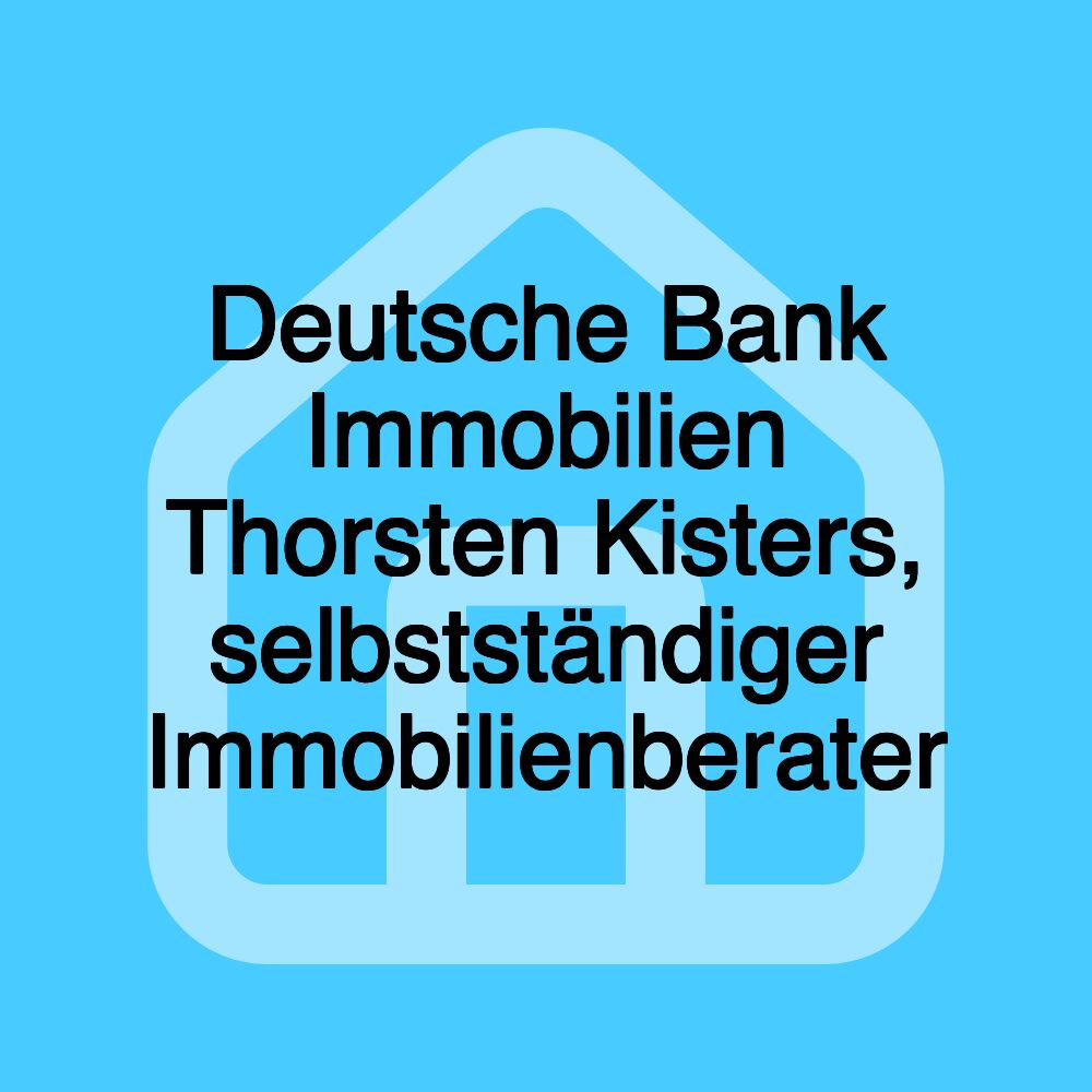 Deutsche Bank Immobilien Thorsten Kisters, selbstständiger Immobilienberater