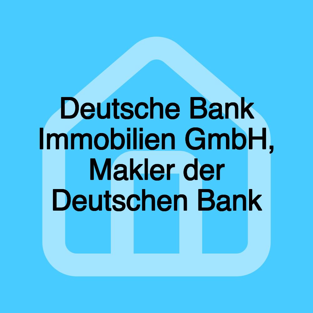 Deutsche Bank Immobilien GmbH, Makler der Deutschen Bank