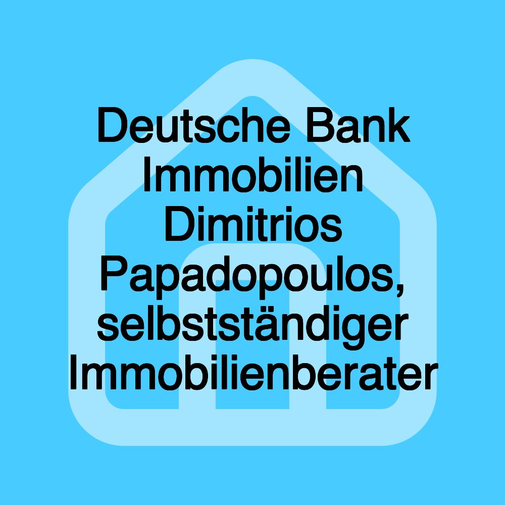 Deutsche Bank Immobilien Dimitrios Papadopoulos, selbstständiger Immobilienberater