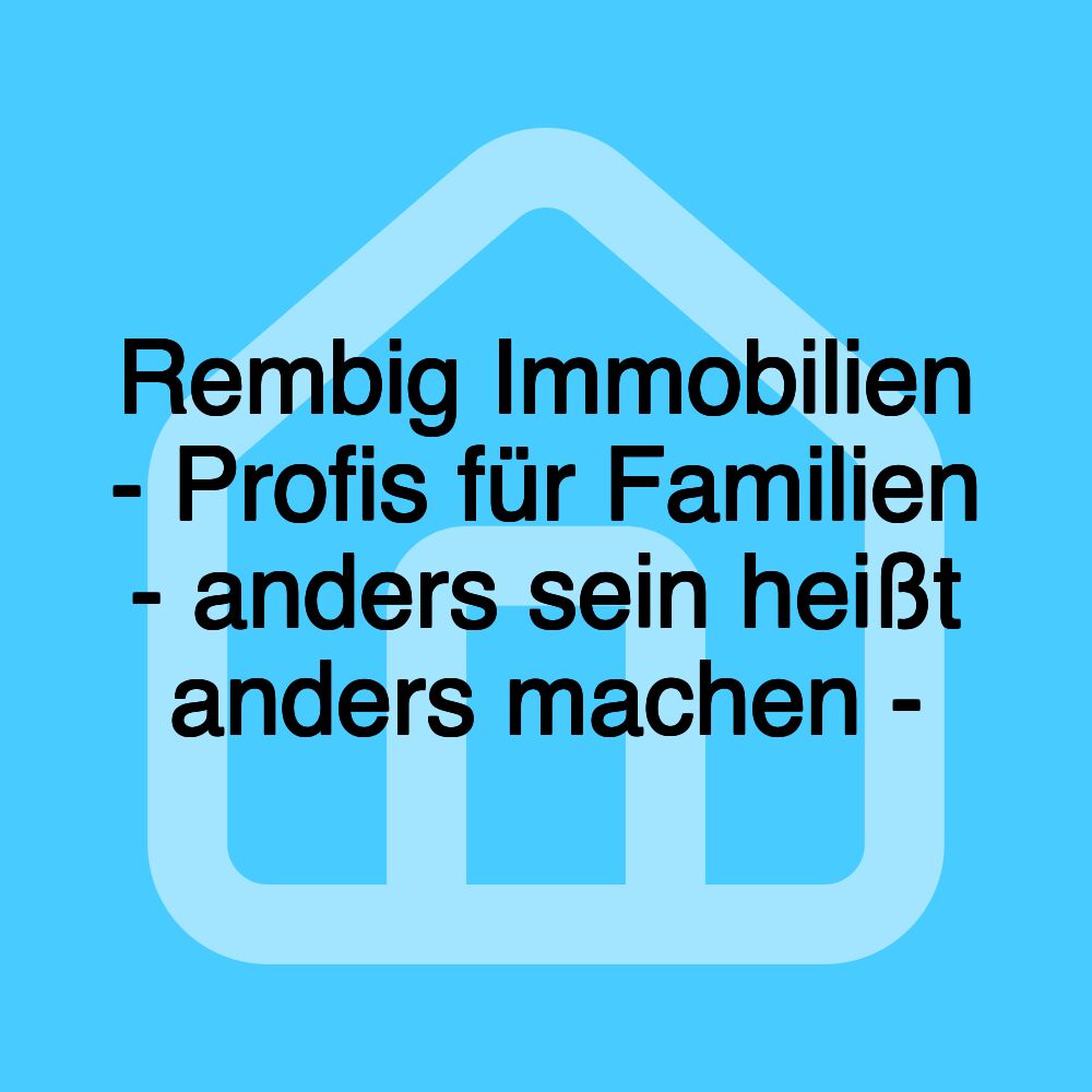 Rembig Immobilien - Profis für Familien - anders sein heißt anders machen -