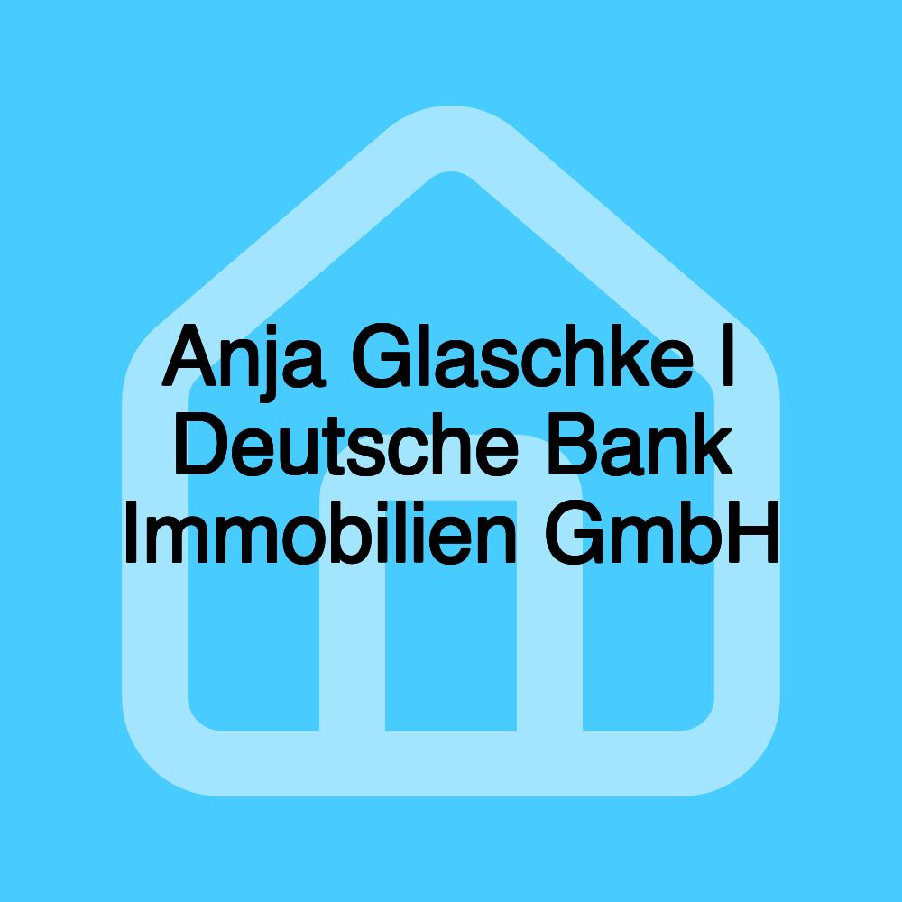 Anja Glaschke | Deutsche Bank Immobilien GmbH