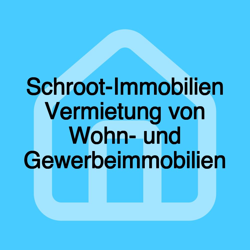 Schroot-Immobilien Vermietung von Wohn- und Gewerbeimmobilien