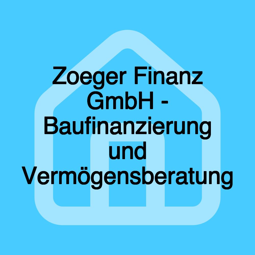 Zoeger Finanz GmbH - Baufinanzierung und Vermögensberatung