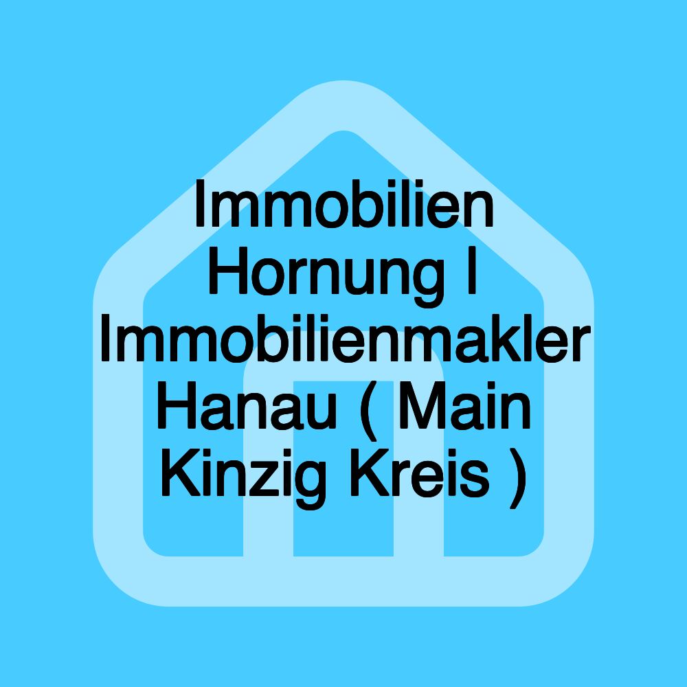 Immobilien Hornung | Immobilienmakler Hanau ( Main Kinzig Kreis )