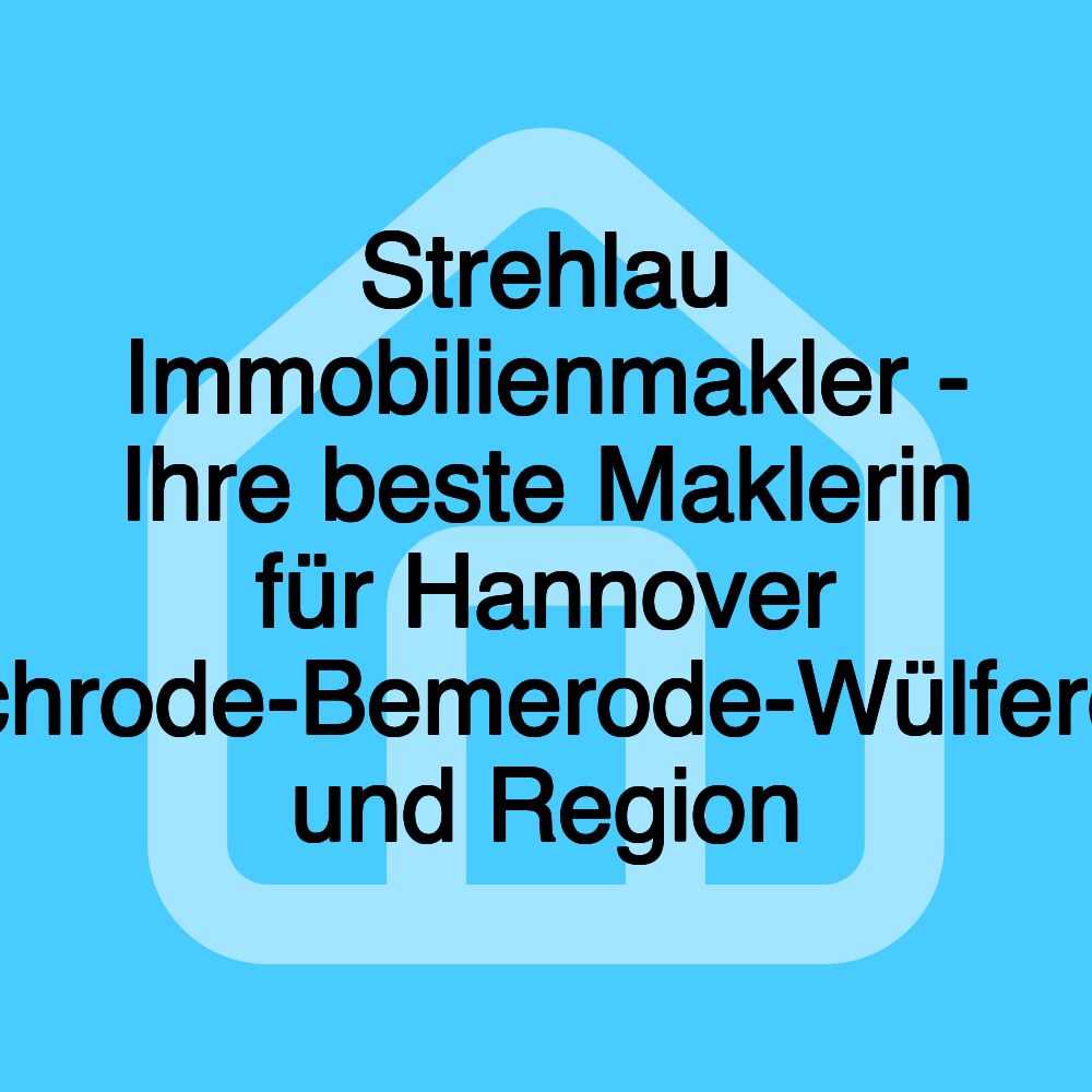 Strehlau Immobilienmakler - Ihre beste Maklerin für Hannover (Kirchrode-Bemerode-Wülferode) und Region