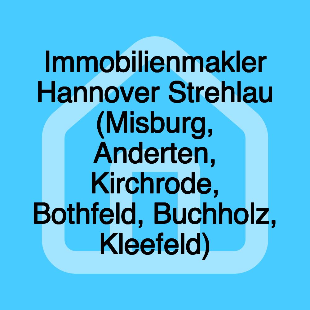 Immobilienmakler Hannover Strehlau (Misburg, Anderten, Kirchrode, Bothfeld, Buchholz, Kleefeld)