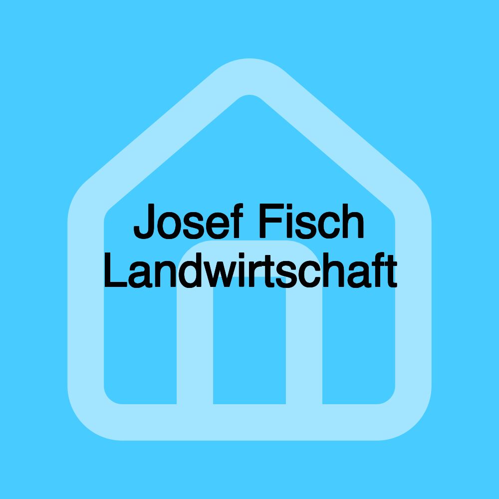 Josef Fisch Landwirtschaft