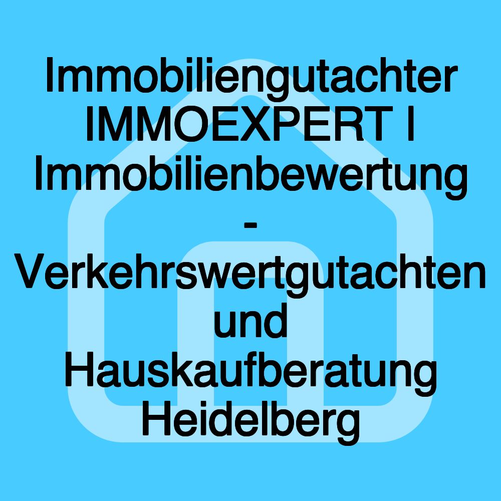 Immobiliengutachter IMMOEXPERT | Immobilienbewertung - Verkehrswertgutachten und Hauskaufberatung Heidelberg