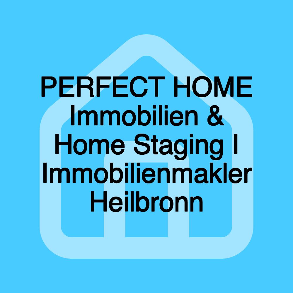 PERFECT HOME Immobilien & Home Staging I Immobilienmakler Heilbronn