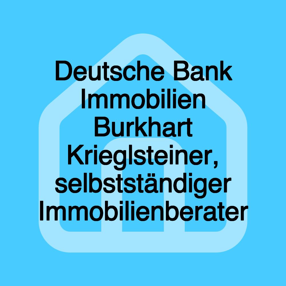 Deutsche Bank Immobilien Burkhart Krieglsteiner, selbstständiger Immobilienberater