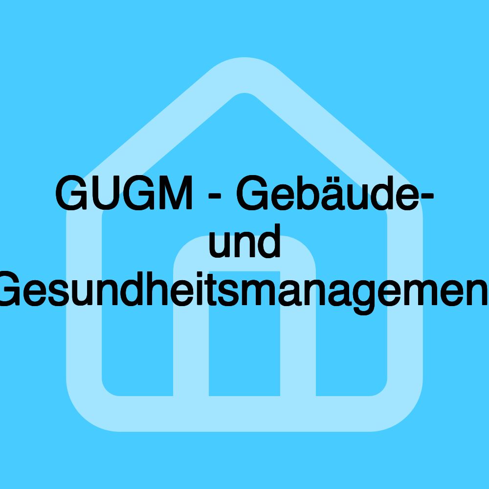 GUGM - Gebäude- und Gesundheitsmanagement