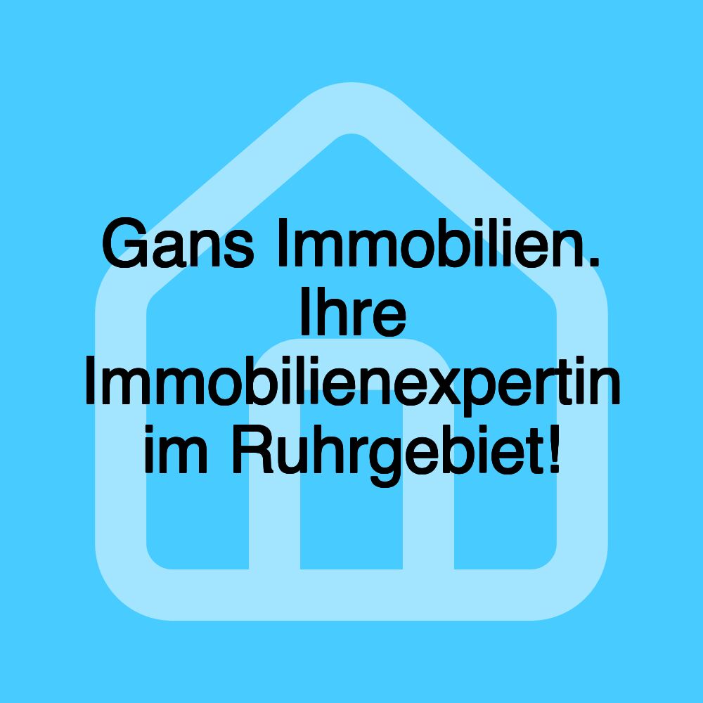 Gans Immobilien. Ihre Immobilienexpertin im Ruhrgebiet!