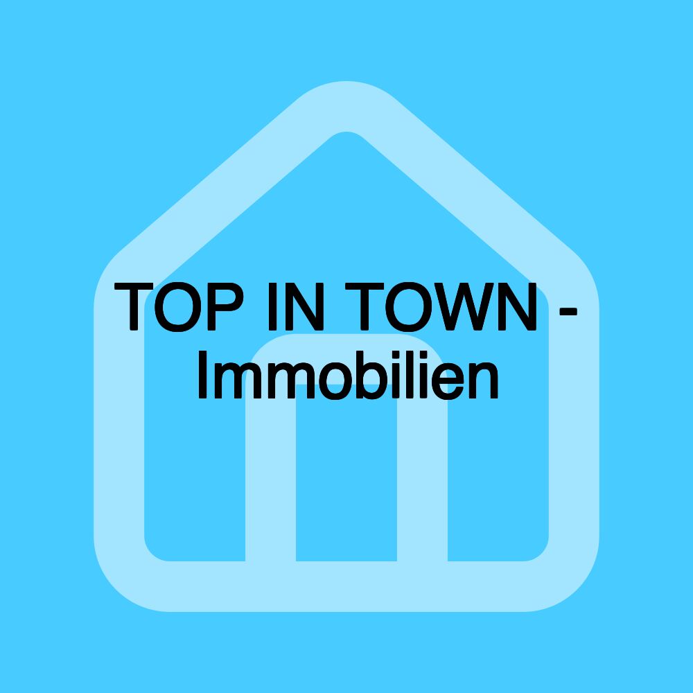 TOP IN TOWN - Immobilien