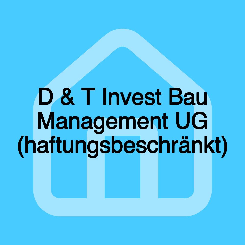 D & T Invest Bau Management UG (haftungsbeschränkt)