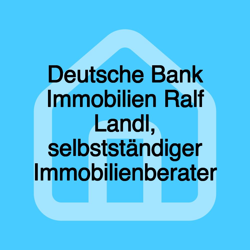 Deutsche Bank Immobilien Ralf Landl, selbstständiger Immobilienberater