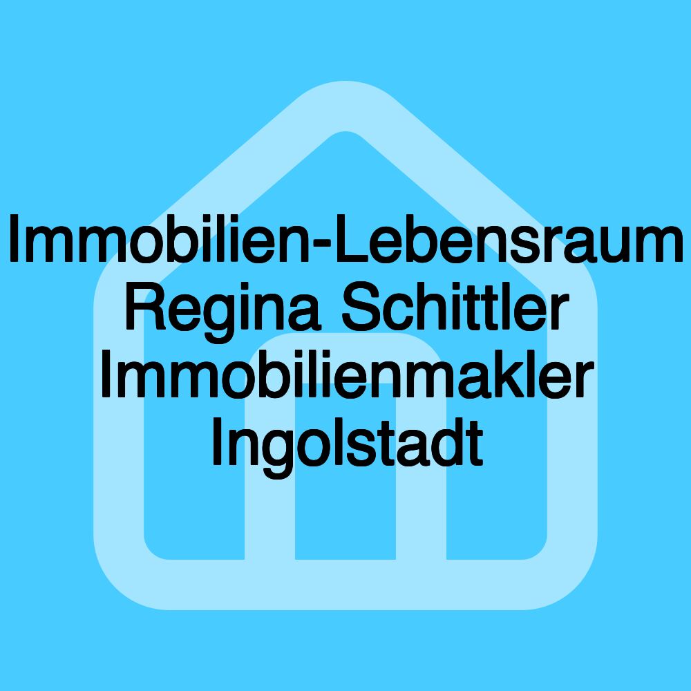 Immobilien-Lebensraum Regina Schittler Immobilienmakler Ingolstadt