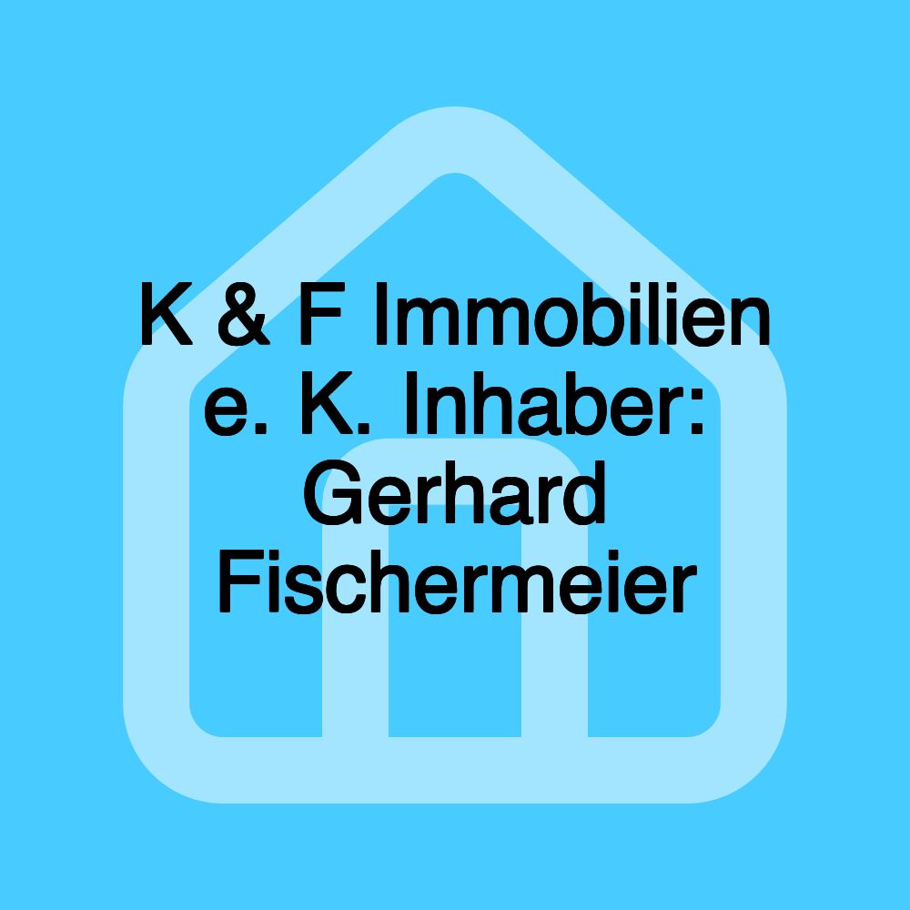 K & F Immobilien e. K. Inhaber: Gerhard Fischermeier