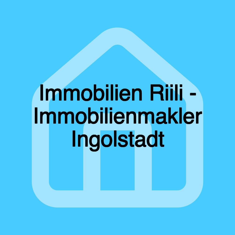 Immobilien Riili - Immobilienmakler Ingolstadt