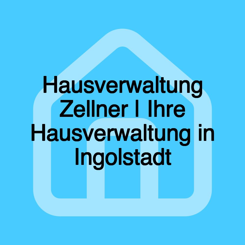 Hausverwaltung Zellner | Ihre Hausverwaltung in Ingolstadt