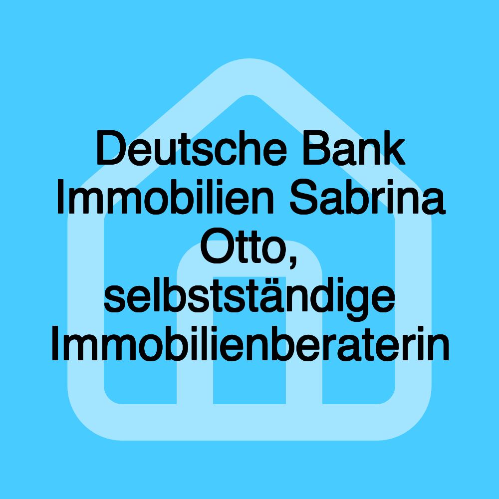 Deutsche Bank Immobilien Sabrina Otto, selbstständige Immobilienberaterin