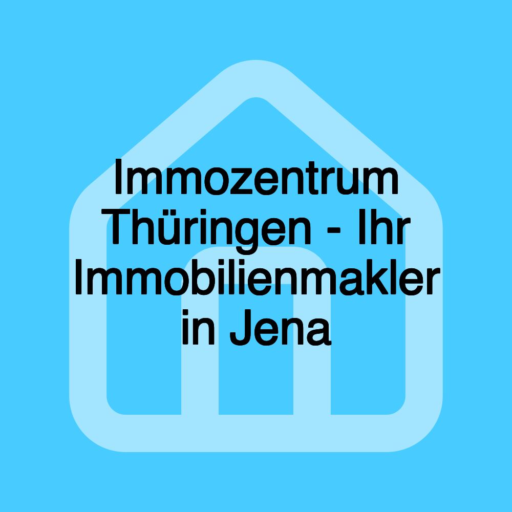 Immozentrum Thüringen - Ihr Immobilienmakler in Jena