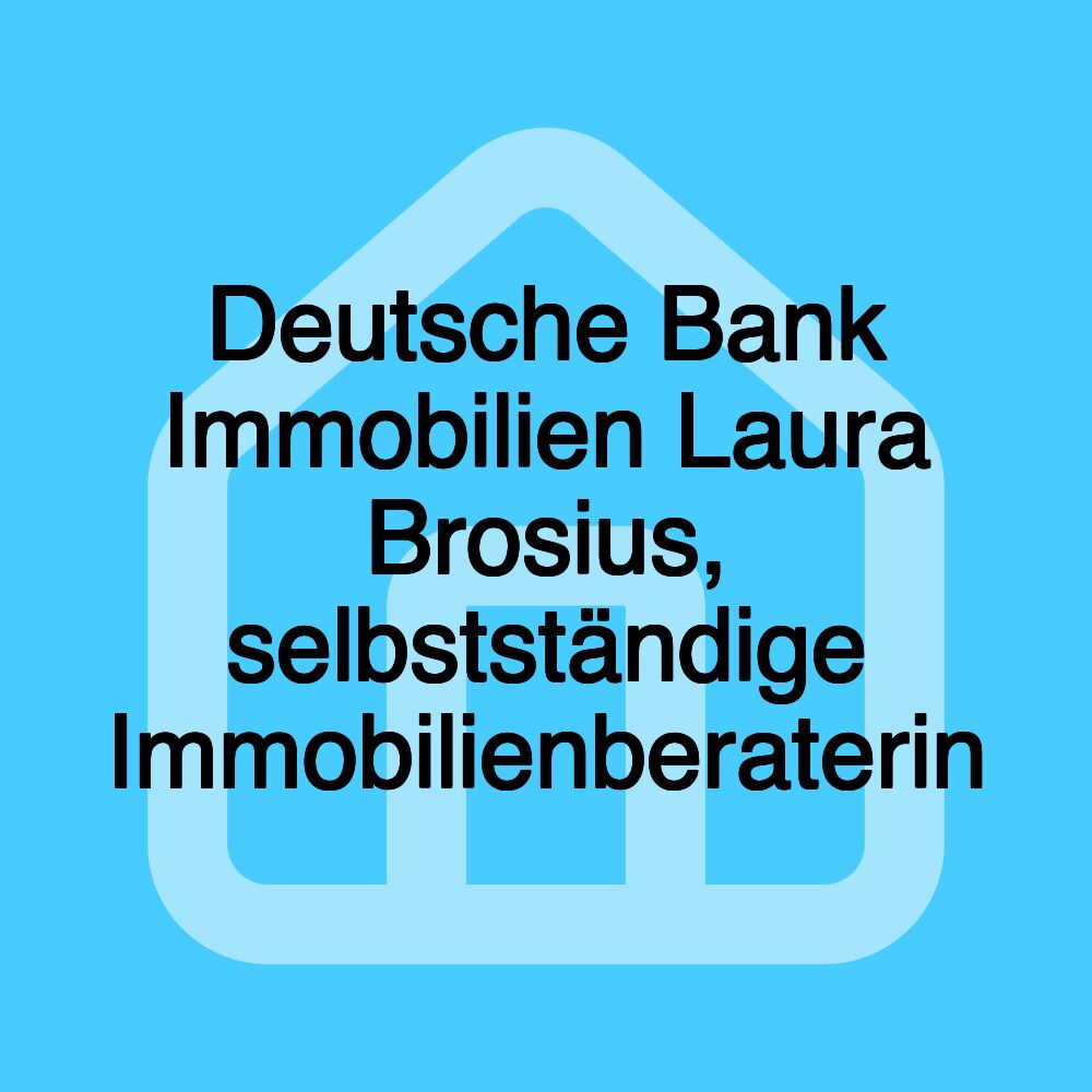 Deutsche Bank Immobilien Laura Brosius, selbstständige Immobilienberaterin