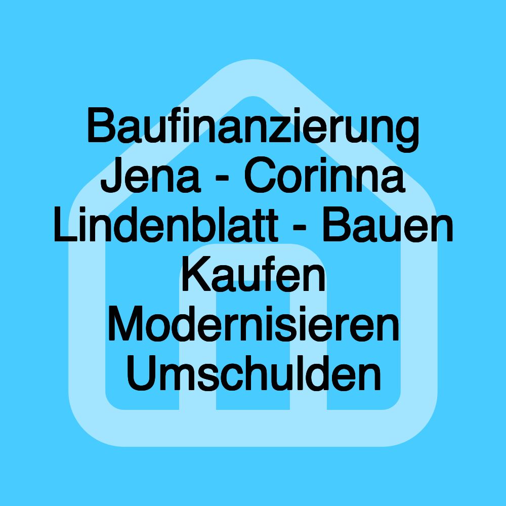 Baufinanzierung Jena - Corinna Lindenblatt - Bauen Kaufen Modernisieren Umschulden