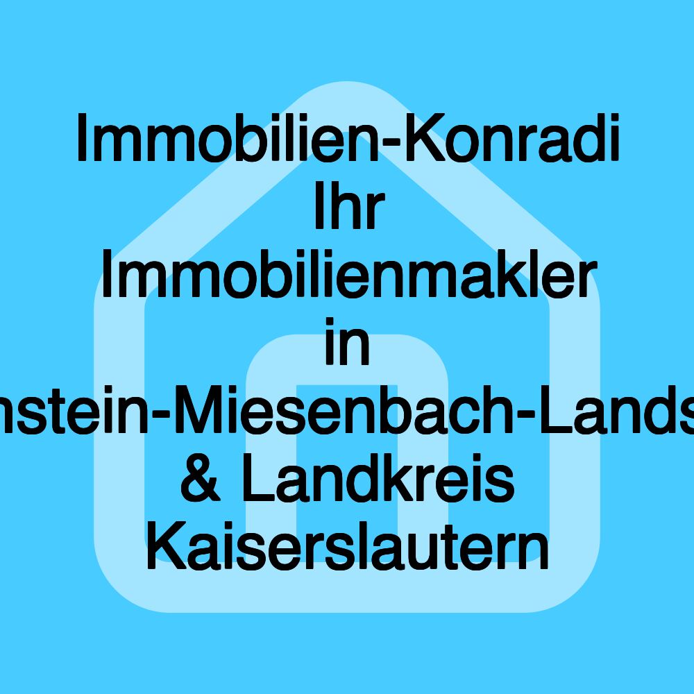 Immobilien-Konradi Ihr Immobilienmakler in Ramstein-Miesenbach-Landstuhl & Landkreis Kaiserslautern