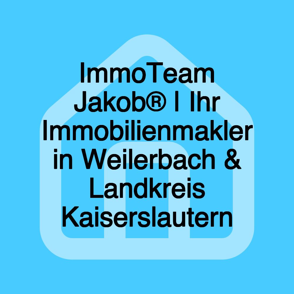 ImmoTeam Jakob® | Ihr Immobilienmakler in Weilerbach & Landkreis Kaiserslautern