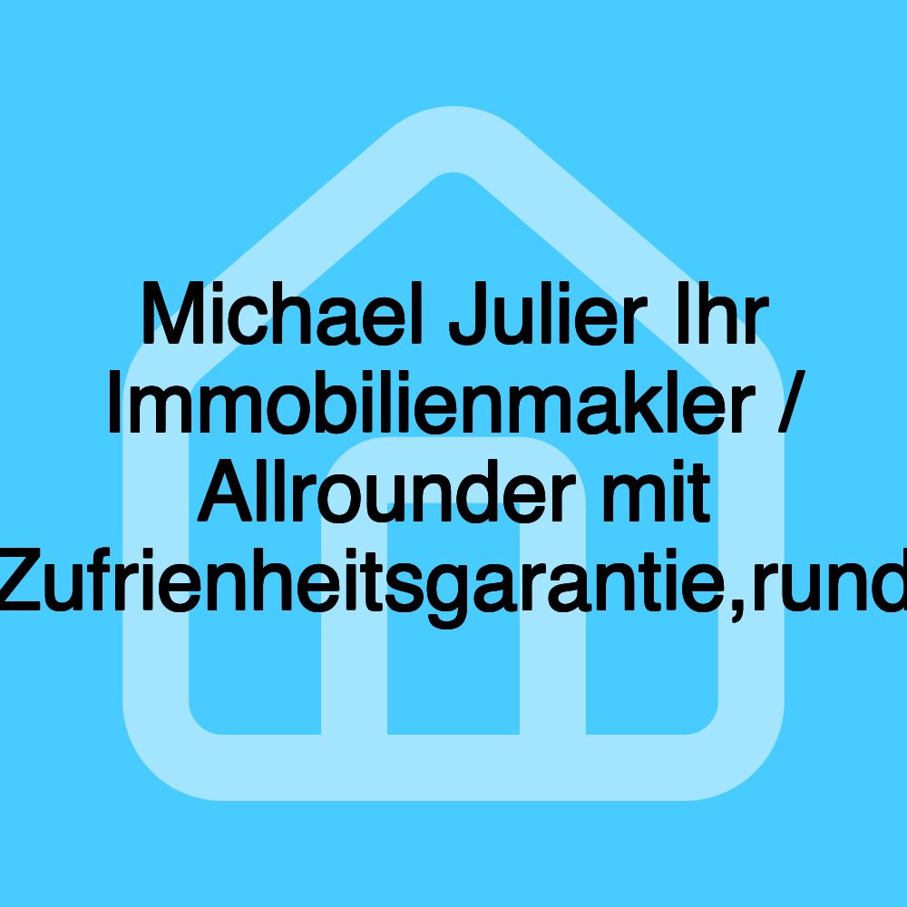 Michael Julier Ihr Immobilienmakler / Allrounder mit Zufrienheitsgarantie,rund